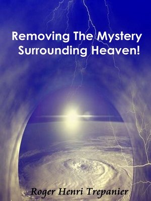 cover image of Removing the Mystery Surrounding Heaven!